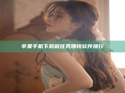 长宁苹果手机下载做任务赚钱软件排行