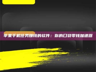 长宁苹果手机任务赚钱的软件：你的口袋零钱加速器