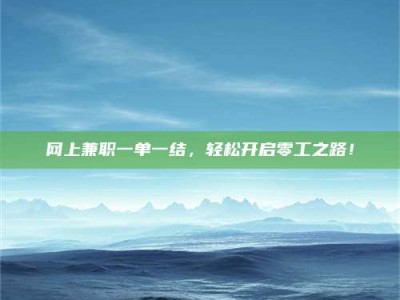 长宁网上兼职一单一结，轻松开启零工之路！