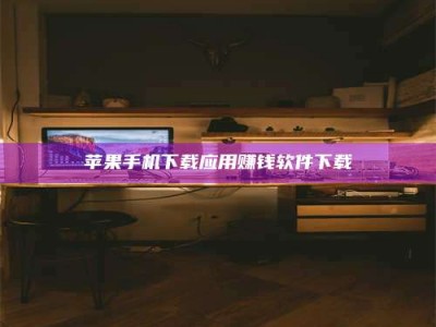 长宁苹果手机下载应用赚钱软件下载